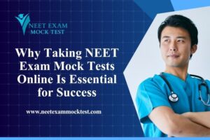 Why Taking NEET Exam Mock Tests Online Is Essential for Success