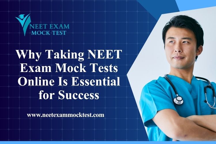 Why Taking NEET Exam Mock Tests Online Is Essential for Success